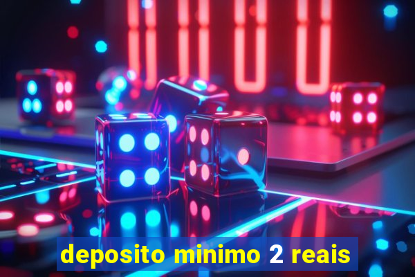 deposito minimo 2 reais